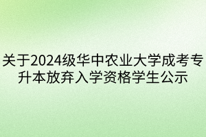 关于2024级华中农业大学成考专升本放弃入学资格学生公示