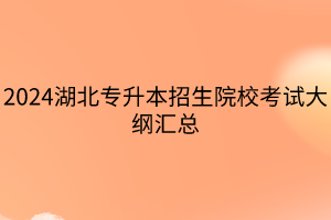 2024湖北专升本招生院校考试大纲汇总