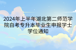 2024年上半年湖北第二师范学院自考专升本毕业生申报学士学位通知