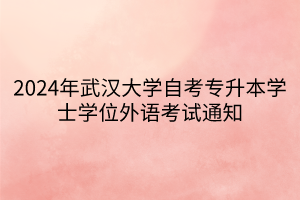 2024年武汉大学自考专升本学士学位外语考试通知