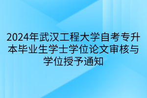 2024年武汉工程大学自考专升本毕业生学士学位论文审核与学位授予通知