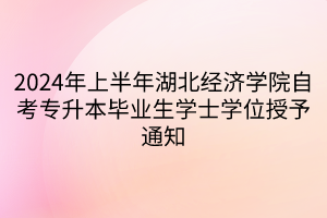 2024年上半年湖北经济学院自考专升本毕业生学士学位授予通知