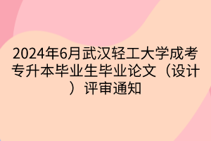 2024年6月武汉轻工大学成考专升本毕业生毕业论文（设计）评审通知