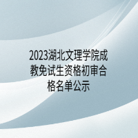 2023湖北文理学院成教免试生资格初审合格名单公示