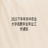 2023下半年华中农业大学成教毕业毕业工作通知