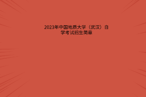 2023年中国地质大学（武汉）自学考试招生简章