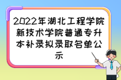 2022年湖北工程学院新技术学院普通专升本补录拟录取名单公示