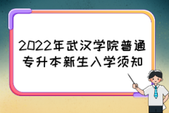 2022年武汉学院普通专升本新生入学须知