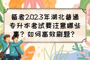 备考2023年湖北普通专升本考试要注意哪些事?如何高效刷题?