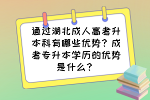 通过湖北成人高考升本科有哪些优势?成考专升本学历的优势是什么?