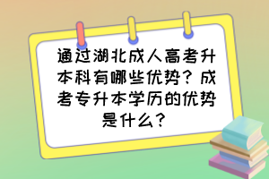 通过湖北成人高考升本科有哪些优势？成考专升本学历的优势是什么？