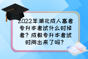 2022年湖北成人高考专升本考试什么时候考？成教专升本考试时间出来了吗？