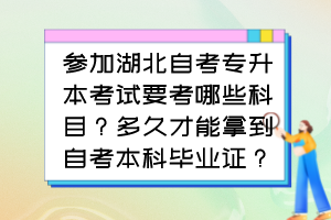 参加湖北自考专升本考试要考哪些科目?多久才能拿到自考本科毕业证?