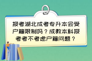 报考湖北成考专升本会受户籍限制吗？成教本科报考考不考虑户籍问题？