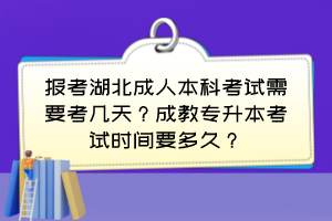 报考湖北成人本科考试需要考几天?成教专升本考试时间要多久?