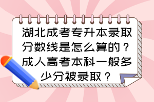 湖北成考专升本录取分数线是怎么算的？成人高考本科一般多少分被录取？