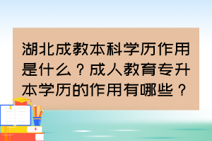 湖北成教本科学历作用是什么?成人教育专升本学历的作用有哪些?