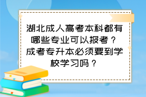 湖北成人高考本科都有哪些专业可以报考?成考专升本必须要到学校学习吗?