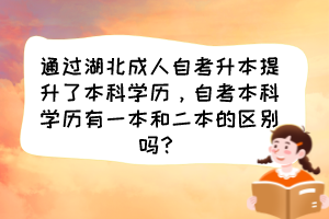 通过湖北成人自考升本提升了本科学历,自考本科学历有一本和二本的区别吗?
