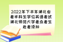 2022年下半年湖北自考本科生学位英语考试湖北师范大学考点考生赴考须知