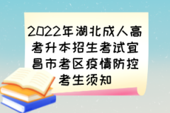 2022年湖北成人高考升本招生考试宜昌市考区疫情防控考生须知