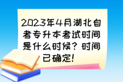 2023年4月湖北自考专升本考试时间是什么时候？时间已确定！