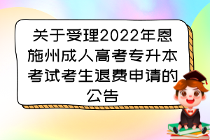 关于受理2022年恩施州成人高考专升本考试考生退费申请的公告