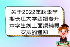 关于2022年秋季学期长江大学函授专升本学生线上面授辅导安排的通知