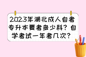2023年湖北成人自考专升本要考多少科?自学考试一年考几次?