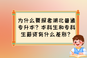 为什么要报考湖北普通专升本?本科生和专科生薪资有什么差别?