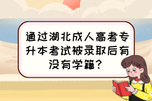 通过湖北成人高考专升本考试被录取后有没有学籍?