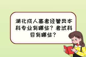 湖北成人高考经管类本科专业有哪些？考试科目有哪些？