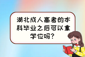 湖北成人高考的本科毕业之后可以拿学位吗?