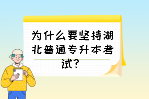 为什么要坚持湖北普通专升本考试？