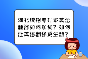 湖北统招专升本英语翻译如何加词?如何让英语翻译更生动?