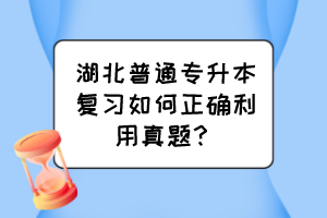 湖北普通专升本复习如何正确利用真题?