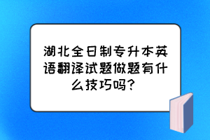 湖北全日制专升本英语翻译试题做题有什么技巧吗?