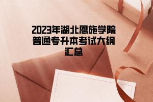2023年湖北恩施学院普通专升本考试大纲汇总