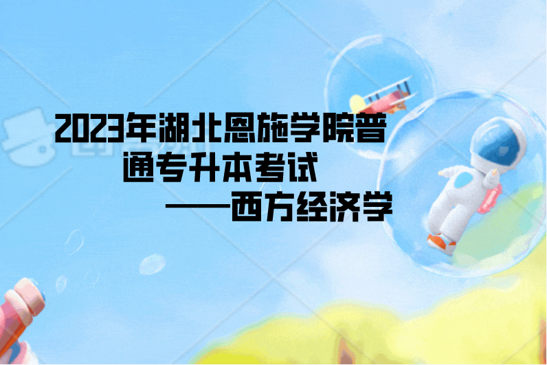 2023年湖北恩施学院普通专升本考试 ——西方经济学