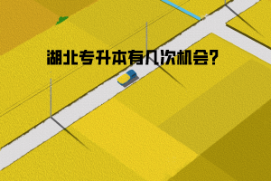 湖北专升本有几次机会?