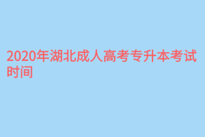 2020年湖北成人高考专升本考试时间