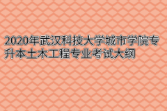 2020年武汉科技大学城市学院专升本土木工程专业考试大纲