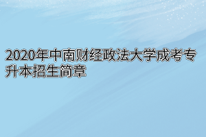 2020年中南财经政法大学成考专升本招生简章