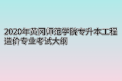 2020年黄冈师范学院专升本工程造价专业考试大纲