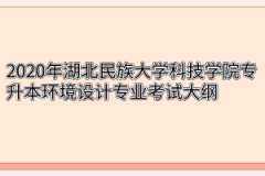 2020年湖北民族大学科技学院专升本环境设计专业考试大纲