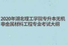 2020年湖北理工学院专升本无机非金属材料工程专业考试大纲