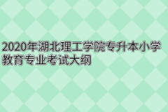 2020年湖北理工学院专升本小学教育专业考试大纲