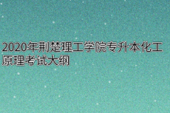 2020年荆楚理工学院专升本化工原理考试大纲