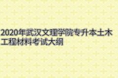 2020年武汉文理学院专升本土木工程材料考试大纲