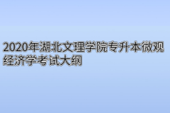 2020年湖北文理学院专升本微观经济学考试大纲